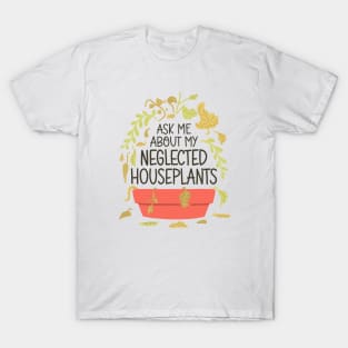 Indoor Plants Lover - Ask Me About My Neglected Houseplants T-Shirt